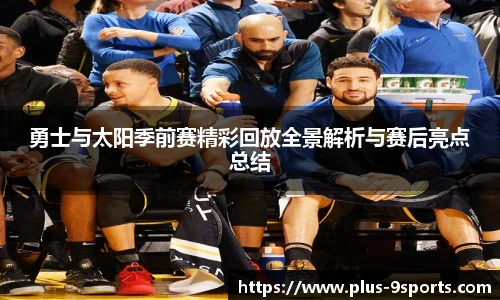 勇士与太阳季前赛精彩回放全景解析与赛后亮点总结
