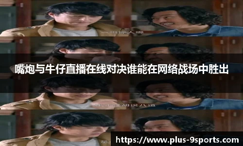嘴炮与牛仔直播在线对决谁能在网络战场中胜出